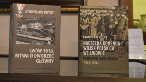 Czytaj więcej o: Obrona Lwowa w 1918 roku według kapitana Stanisława Petrego- relacja z promocji książek