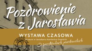 Czytaj więcej o: Nowa wystawa o historii pocztówki jarosławskiej i miasta Jarosławia w latach 1896–1918